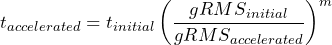 \begin{equation*} t_{accelerated}=t_{initial}\left(\frac{gRMS_{initial}}{gRMS_{accelerated}}\right)^m \end{equation*}