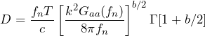 \begin{equation*} D=\frac{f_{n}T}{c}\left[\frac{k^2G_{aa}(f_{n})}{8\pi f_{n}\Zeta}\right]^{b/2}\Gamma[1+b/2] \end{equation*}