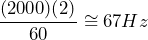 \begin{equation*} \frac{(2000)(2)}{60}\cong 67Hz \end{equation*}