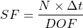 \begin{equation*} SF=\frac{N\times{\Delta}t}{DOF} \end{equation*}