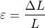 \begin{equation*} \varepsilon=\frac{\Delta L}{L} \end{equation*}