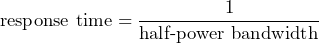 \begin{equation*} \text{response time}=\frac{1}{\text{half-power bandwidth}} \end{equation*}