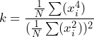 \begin{equation*} k=\frac{\frac{1}{N}\sum(x_{i}^{4})}{(\frac{1}{N}\sum(x_{i}^{2}))^2} \end{equation*}