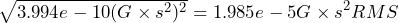 \begin{equation*} \sqrt{3.994e-10(G\times s^{2})^{2}}} = 1.985e-5 G\times s^{2} RMS \end{equation*}