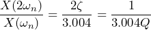 \begin{equation*} \frac{X(2\omega_{n})}{X(\omega_{n})}=\frac{2\zeta}{3.004}=\frac{1}{3.004 Q} \end{equation*}