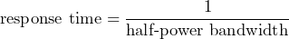 \begin{equation*} \text{response time}=\frac{1}{\text{half-power bandwidth}} \end{equation*}