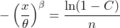 \begin{equation*} -\left(\frac{x}{\theta}\right)^{\beta}=\frac{\ln(1-C)}{n} \end{equation*}