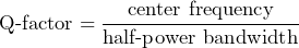 \begin{equation*} \text{Q-factor}=\frac{\text{center frequency}}{\text{half-power bandwidth}} \end{equation*}