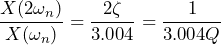 \begin{equation*} \frac{X(2\omega_{n})}{X(\omega_{n})}=\frac{2\zeta}{3.004}=\frac{1}{3.004 Q} \end{equation*}