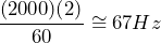 \begin{equation*} \frac{(2000)(2)}{60}\cong 67Hz \end{equation*}