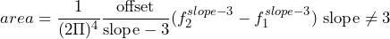 \begin{equation*} area=\frac{1}{(2\Pi)^4}\frac{\text{offset}}{\text{slope}-3}(f_{2}^{slope-3}-f_{1}^{slope-3})\text{ slope}\neq3 \end{equation*}